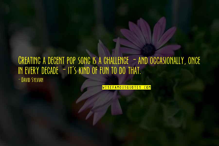 Tomorrow Ain't Promised Quotes By David Sylvian: Creating a decent pop song is a challenge Tomorrow Ain't Promised Quotes By David Sylvian: Creating a decent pop song is a challenge