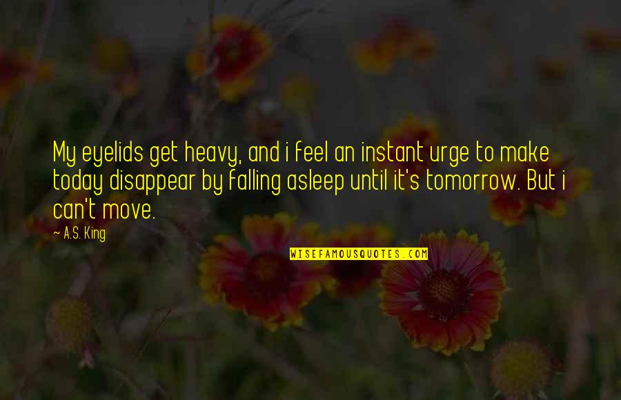 Tomorrow And Today Quotes By A.S. King: My eyelids get heavy, and i feel an Tomorrow And Today Quotes By A.S. King: My eyelids get heavy, and i feel an
