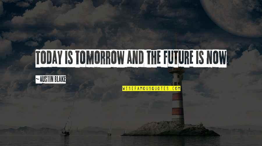 Tomorrow And Today Quotes By Austin Blake: Today is tomorrow and the future is now Tomorrow And Today Quotes By Austin Blake: Today is tomorrow and the future is now