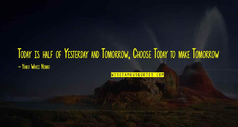 Tomorrow And Today Quotes By Yando Wanii Nimbo: Today is half of Yesterday and Tomorrow, Choose Tomorrow And Today Quotes By Yando Wanii Nimbo: Today is half of Yesterday and Tomorrow, Choose