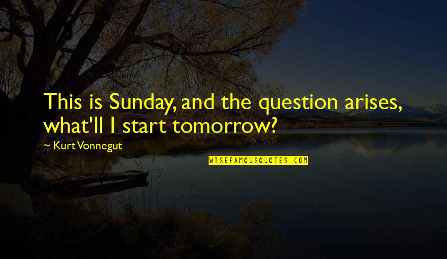 Tomorrow And Tomorrow And Tomorrow Kurt Vonnegut Quotes By Kurt Vonnegut: This is Sunday, and the question arises, what'll