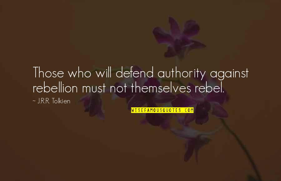 Tomorrow And Tomorrow And Tomorrow Quote Quotes By J.R.R. Tolkien: Those who will defend authority against rebellion must