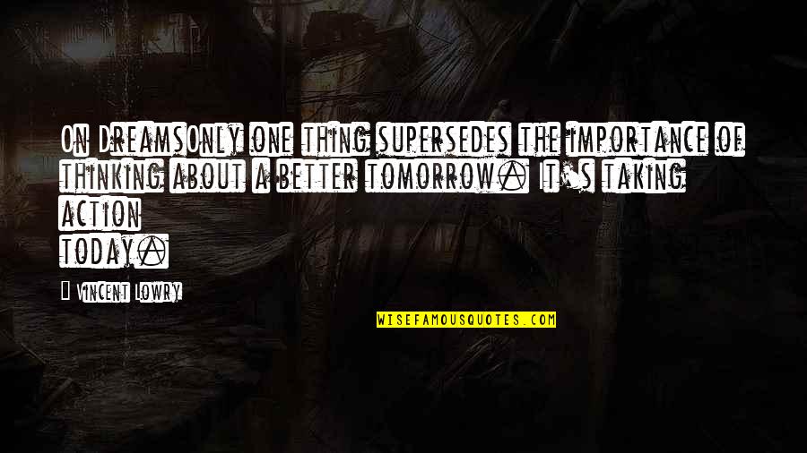 Tomorrow And Tomorrow And Tomorrow Quote Quotes By Vincent Lowry: On DreamsOnly one thing supersedes the importance of