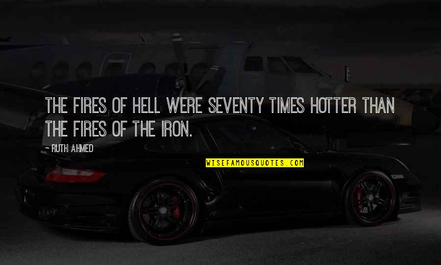 Tomorrow Being Better Than Today Quotes By Ruth Ahmed: The fires of hell were seventy times hotter