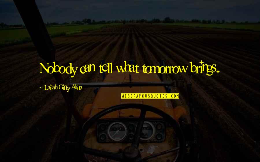 Tomorrow Brings Quotes By Lailah Gifty Akita: Nobody can tell what tomorrow brings. Tomorrow Brings Quotes By Lailah Gifty Akita: Nobody can tell what tomorrow brings.