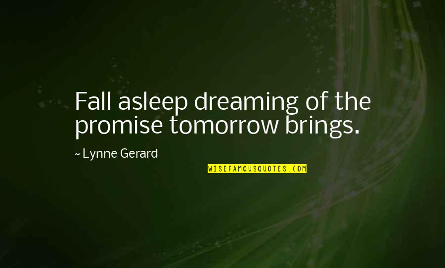 Tomorrow Brings Quotes By Lynne Gerard: Fall asleep dreaming of the promise tomorrow brings. Tomorrow Brings Quotes By Lynne Gerard: Fall asleep dreaming of the promise tomorrow brings.