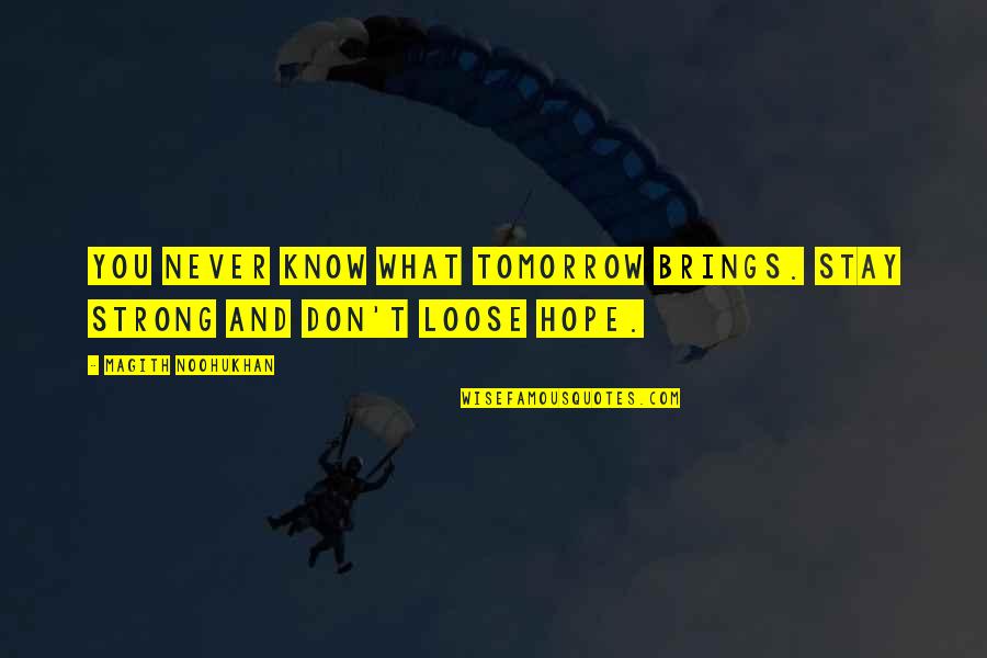 Tomorrow Brings Quotes By Magith Noohukhan: You never know what tomorrow brings. Stay strong