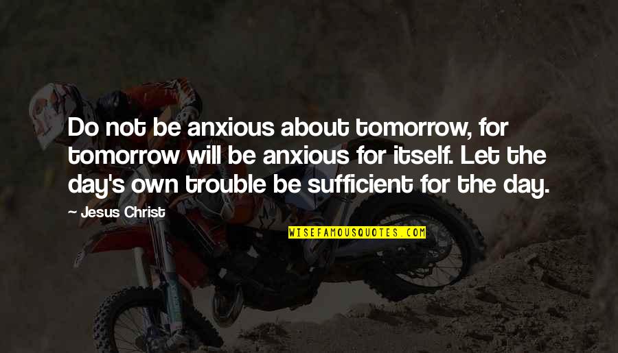 Tomorrow For Quotes By Jesus Christ: Do not be anxious about tomorrow, for tomorrow