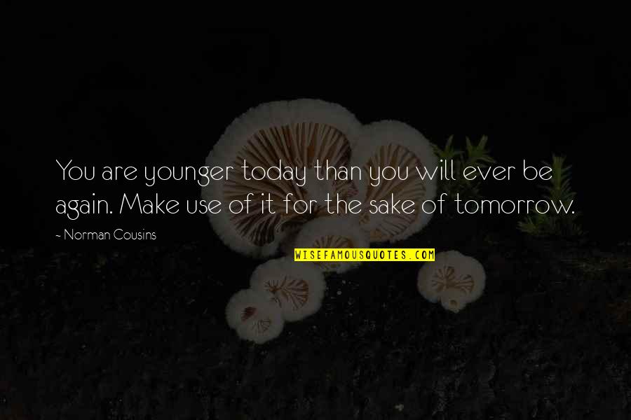 Tomorrow For Quotes By Norman Cousins: You are younger today than you will ever