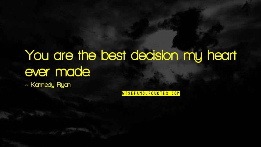 Tomorrow From The Croods Quotes By Kennedy Ryan: You are the best decision my heart ever