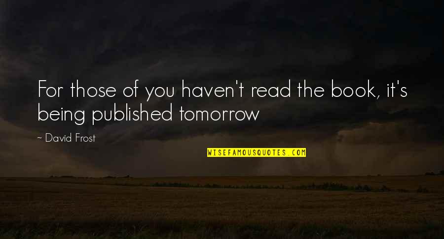 Tomorrow Funny Quotes By David Frost: For those of you haven't read the book,