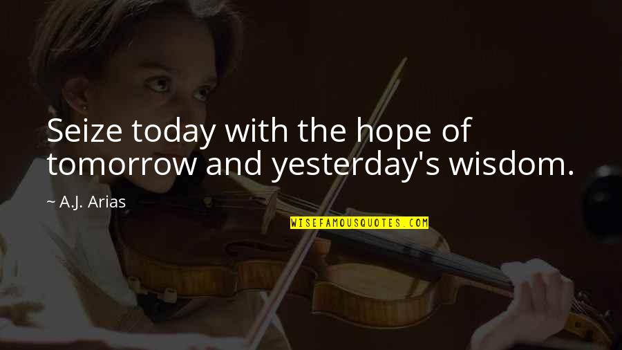 Tomorrow Inspirational Quotes By A.J. Arias: Seize today with the hope of tomorrow and