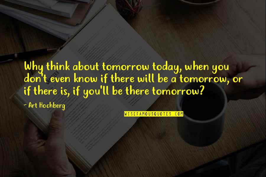 Tomorrow Inspirational Quotes By Art Hochberg: Why think about tomorrow today, when you don't Tomorrow Inspirational Quotes By Art Hochberg: Why think about tomorrow today, when you don't