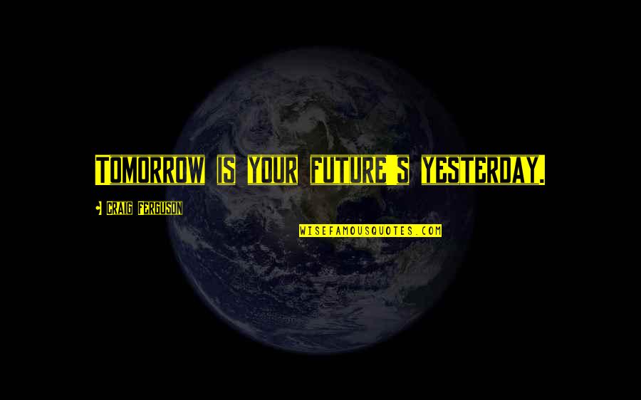 Tomorrow Inspirational Quotes By Craig Ferguson: Tomorrow is your future's yesterday. Tomorrow Inspirational Quotes By Craig Ferguson: Tomorrow is your future's yesterday.