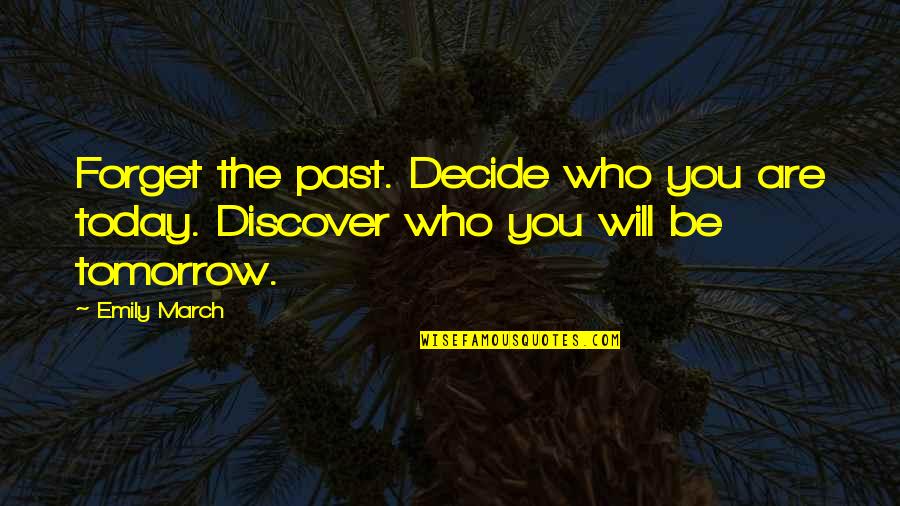 Tomorrow Inspirational Quotes By Emily March: Forget the past. Decide who you are today.