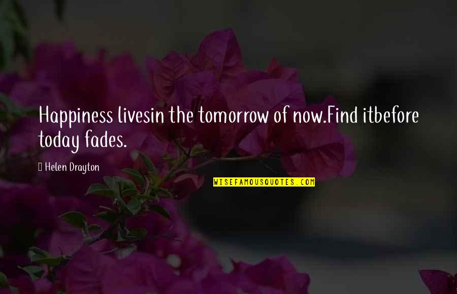 Tomorrow Inspirational Quotes By Helen Drayton: Happiness livesin the tomorrow of now.Find itbefore today Tomorrow Inspirational Quotes By Helen Drayton: Happiness livesin the tomorrow of now.Find itbefore today