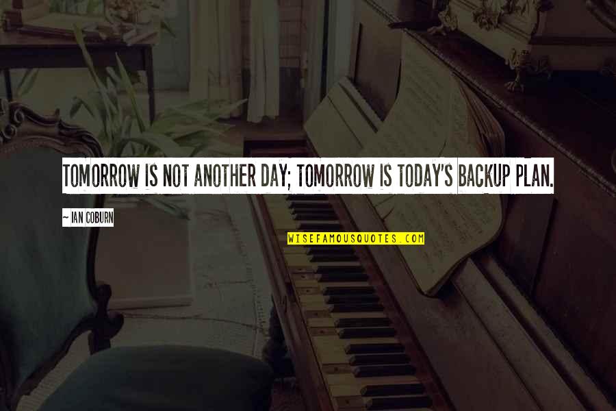 Tomorrow Inspirational Quotes By Ian Coburn: Tomorrow is not another day; tomorrow is today's