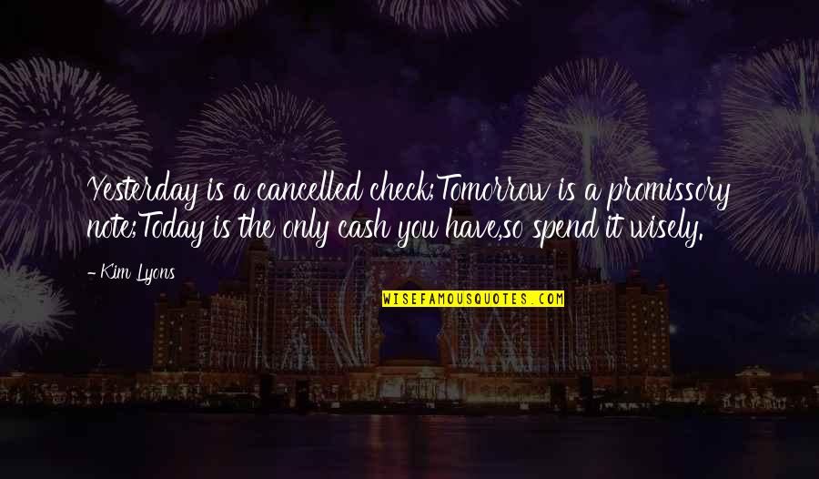 Tomorrow Inspirational Quotes By Kim Lyons: Yesterday is a cancelled check;Tomorrow is a promissory Tomorrow Inspirational Quotes By Kim Lyons: Yesterday is a cancelled check;Tomorrow is a promissory