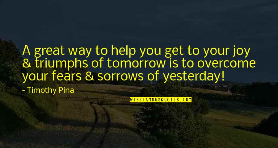 Tomorrow Inspirational Quotes By Timothy Pina: A great way to help you get to Tomorrow Inspirational Quotes By Timothy Pina: A great way to help you get to