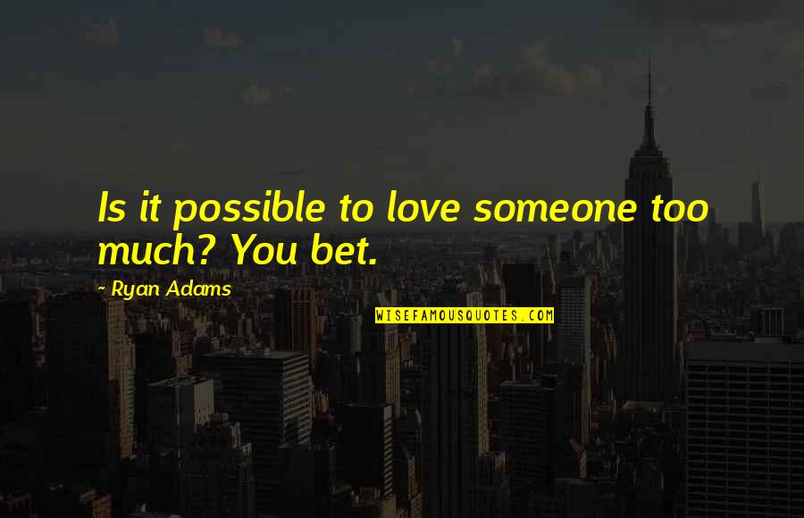 Tomorrow Is A New Day Picture Quotes By Ryan Adams: Is it possible to love someone too much?