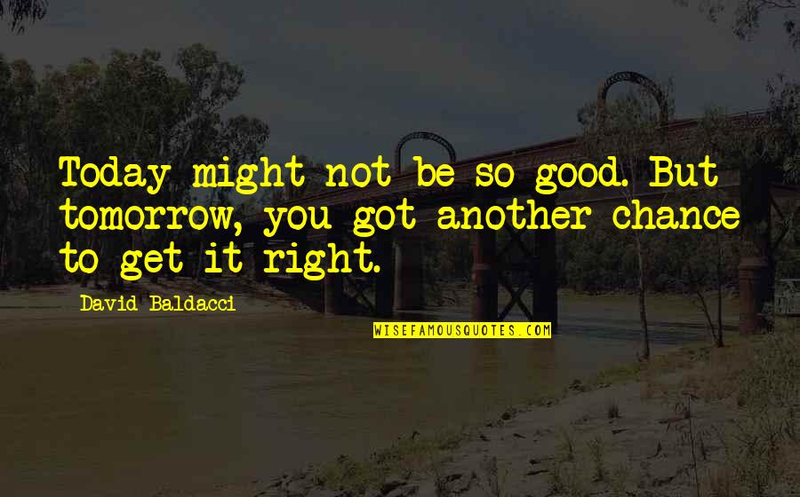 Tomorrow Is Another Chance Quotes By David Baldacci: Today might not be so good. But tomorrow,