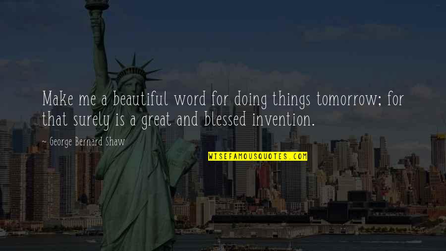 Tomorrow Is Beautiful Quotes By George Bernard Shaw: Make me a beautiful word for doing things