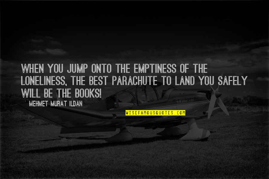 Tomorrow Is December Quotes By Mehmet Murat Ildan: When you jump onto the emptiness of the