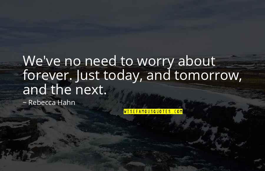 Tomorrow Is Forever Quotes By Rebecca Hahn: We've no need to worry about forever. Just