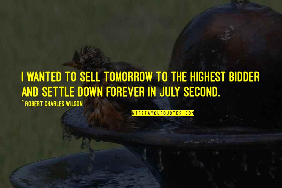 Tomorrow Is Forever Quotes By Robert Charles Wilson: I wanted to sell tomorrow to the highest