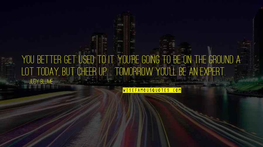Tomorrow Is Going To Be Better Quotes By Judy Blume: You better get used to it. You're going