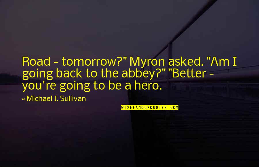 Tomorrow Is Going To Be Better Quotes By Michael J. Sullivan: Road - tomorrow?" Myron asked. "Am I going