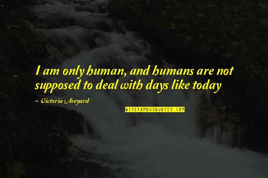 Tomorrow Is Gone Quote Quotes By Victoria Aveyard: I am only human, and humans are not Tomorrow Is Gone Quote Quotes By Victoria Aveyard: I am only human, and humans are not