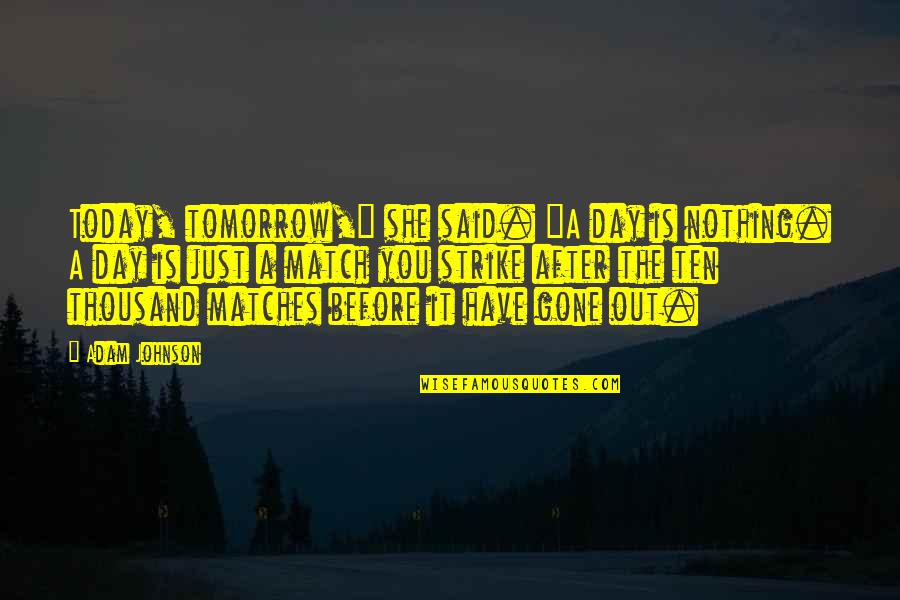 Tomorrow Is Gone Quotes By Adam Johnson: Today, tomorrow," she said. "A day is nothing.