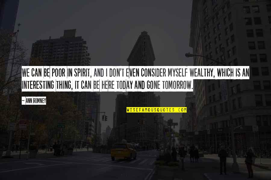 Tomorrow Is Gone Quotes By Ann Romney: We can be poor in spirit, and I