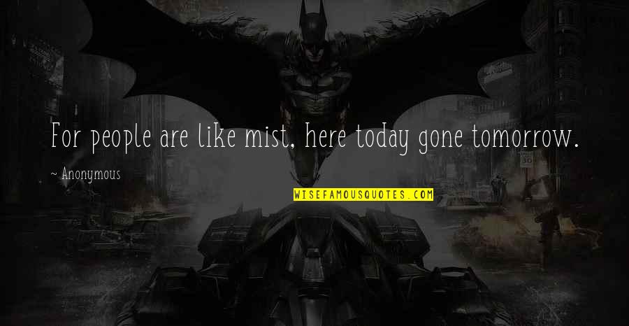 Tomorrow Is Gone Quotes By Anonymous: For people are like mist, here today gone