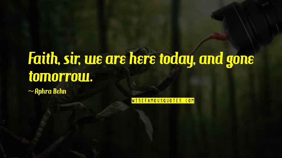 Tomorrow Is Gone Quotes By Aphra Behn: Faith, sir, we are here today, and gone