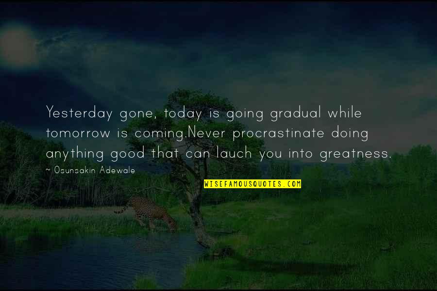 Tomorrow Is Gone Quotes By Osunsakin Adewale: Yesterday gone, today is going gradual while tomorrow