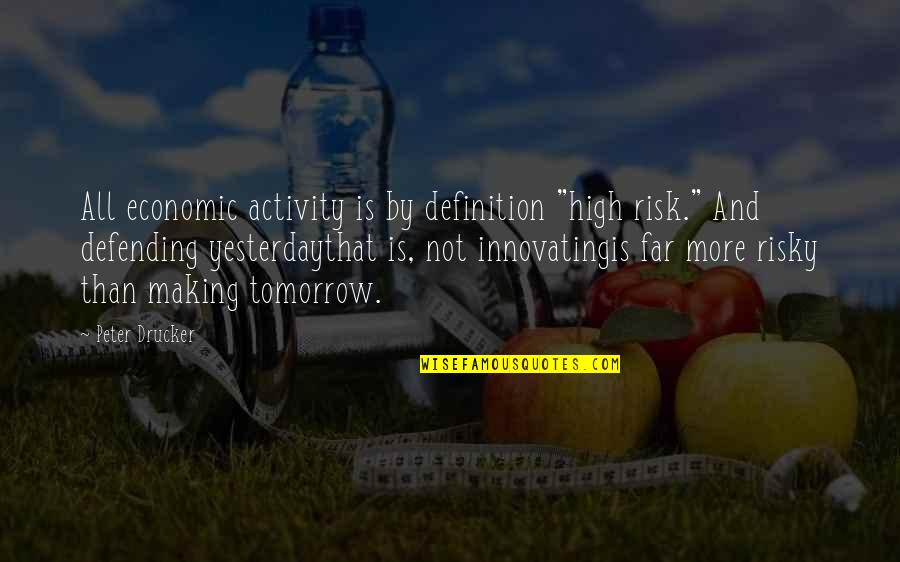 Tomorrow Is In The Making Quotes By Peter Drucker: All economic activity is by definition "high risk." Tomorrow Is In The Making Quotes By Peter Drucker: All economic activity is by definition "high risk."