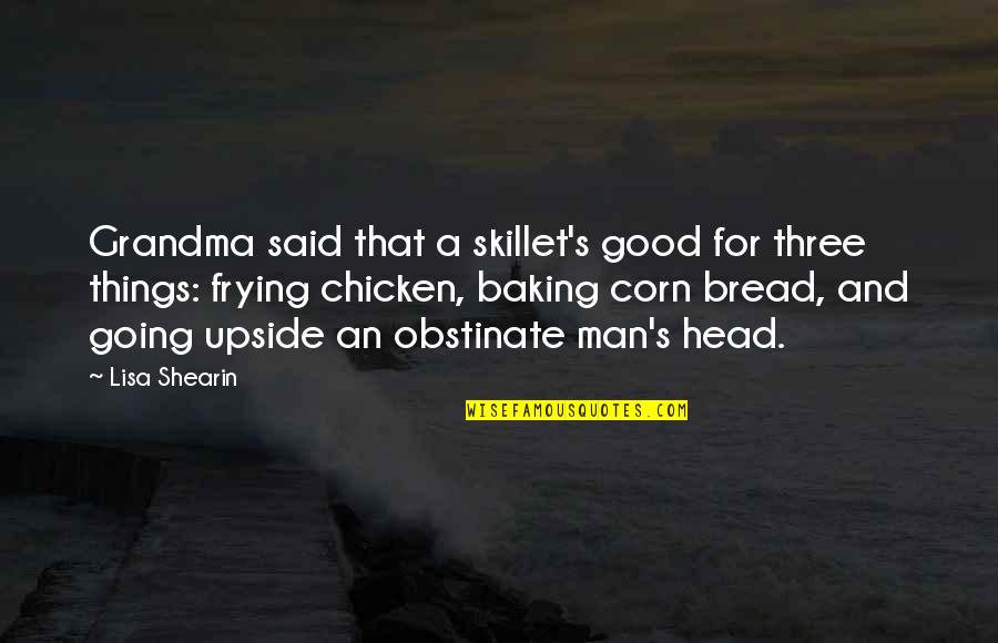 Tomorrow Is My Birthday Funny Quotes By Lisa Shearin: Grandma said that a skillet's good for three Tomorrow Is My Birthday Funny Quotes By Lisa Shearin: Grandma said that a skillet's good for three