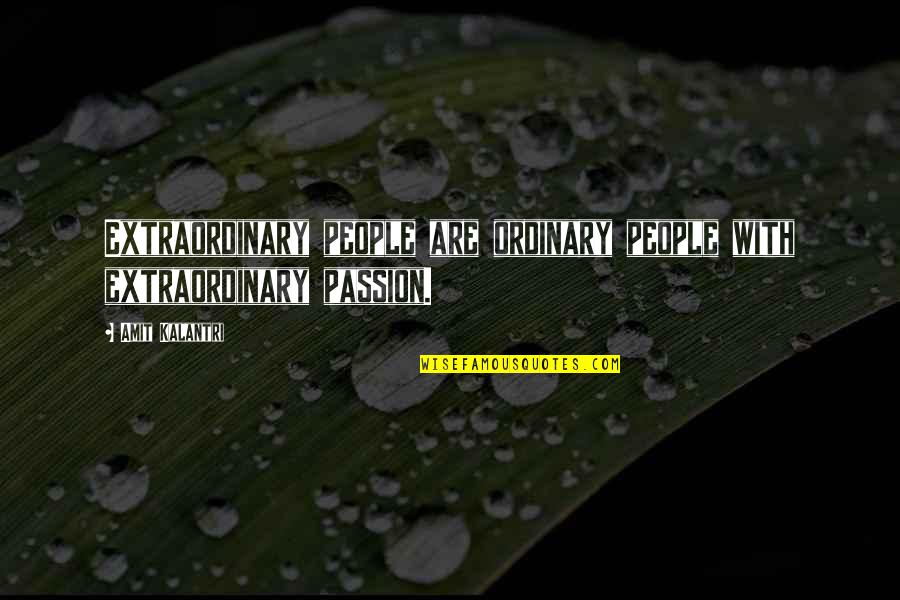 Tomorrow Is Not Guaranteed Quotes By Amit Kalantri: Extraordinary people are ordinary people with extraordinary passion.