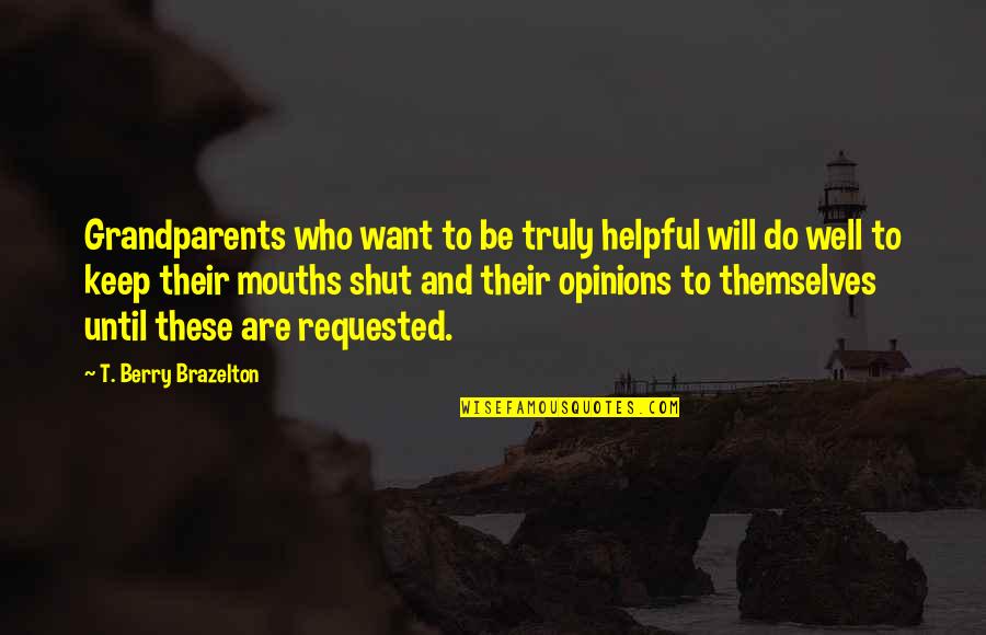 Tomorrow Is Not Promised Bible Quotes By T. Berry Brazelton: Grandparents who want to be truly helpful will Tomorrow Is Not Promised Bible Quotes By T. Berry Brazelton: Grandparents who want to be truly helpful will
