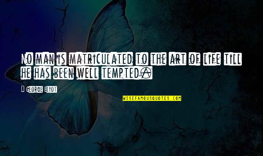 Tomorrow Is Not Promised Quotes By George Eliot: No man is matriculated to the art of