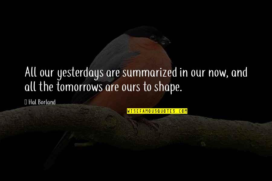 Tomorrow Is Ours Quotes By Hal Borland: All our yesterdays are summarized in our now,