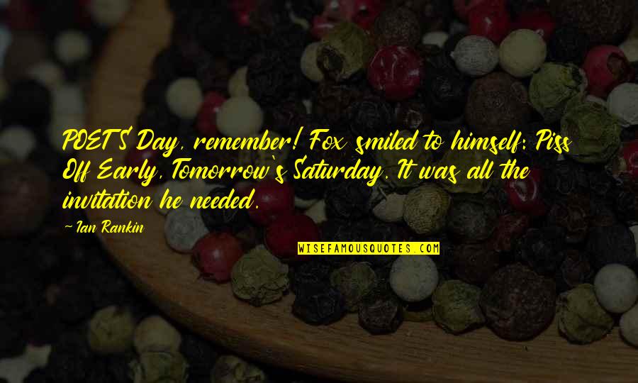 Tomorrow Is Saturday Quotes By Ian Rankin: POETS Day, remember! Fox smiled to himself: Piss Tomorrow Is Saturday Quotes By Ian Rankin: POETS Day, remember! Fox smiled to himself: Piss