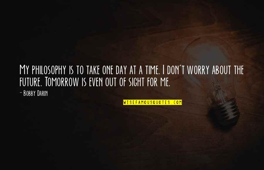 Tomorrow Is The Day Quotes By Bobby Darin: My philosophy is to take one day at Tomorrow Is The Day Quotes By Bobby Darin: My philosophy is to take one day at