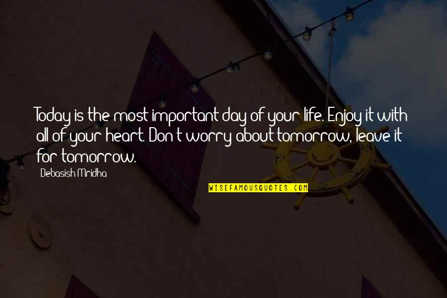 Tomorrow Is The Day Quotes By Debasish Mridha: Today is the most important day of your Tomorrow Is The Day Quotes By Debasish Mridha: Today is the most important day of your
