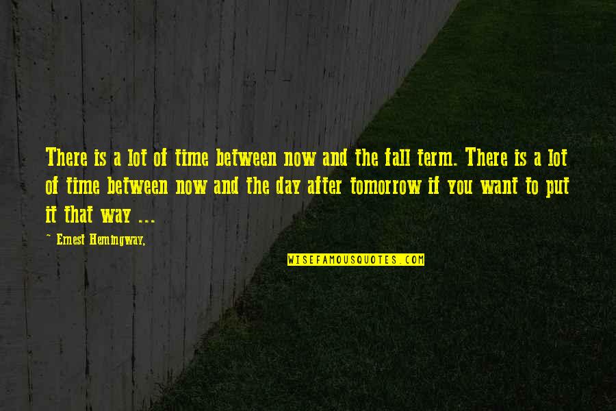 Tomorrow Is The Day Quotes By Ernest Hemingway,: There is a lot of time between now Tomorrow Is The Day Quotes By Ernest Hemingway,: There is a lot of time between now