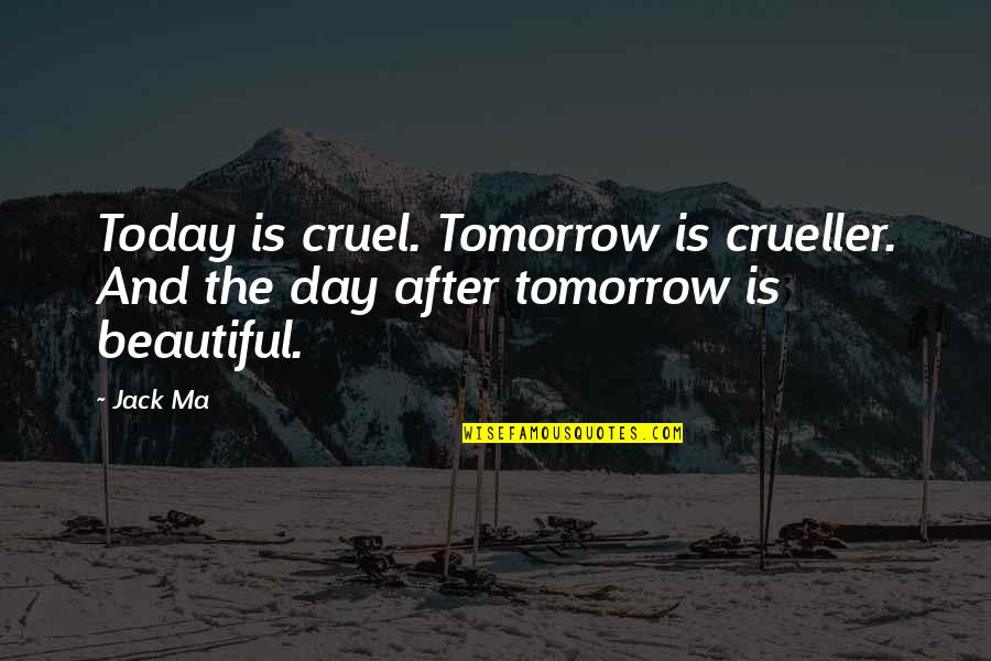 Tomorrow Is The Day Quotes By Jack Ma: Today is cruel. Tomorrow is crueller. And the