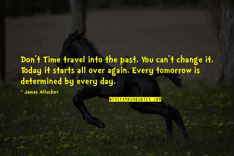 Tomorrow Is The Day Quotes By James Altucher: Don't Time travel into the past. You can't Tomorrow Is The Day Quotes By James Altucher: Don't Time travel into the past. You can't