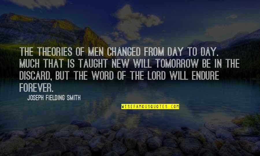 Tomorrow Is The Day Quotes By Joseph Fielding Smith: The theories of men changed from day to Tomorrow Is The Day Quotes By Joseph Fielding Smith: The theories of men changed from day to